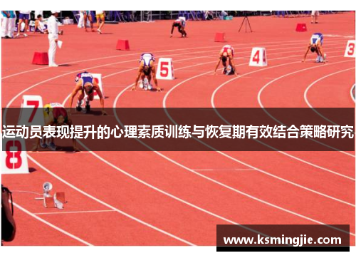 运动员表现提升的心理素质训练与恢复期有效结合策略研究