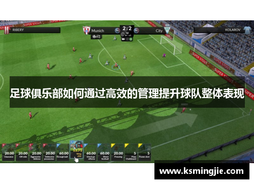 足球俱乐部如何通过高效的管理提升球队整体表现